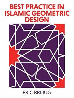 Best Practice in Islamic Geometric Design: A Manual for Architects and Designers by Eric Broug
