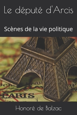 Le député d'Arcis: Scènes de la vie politique by Honoré de Balzac