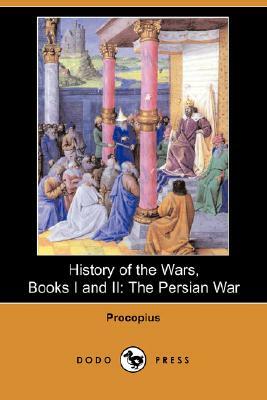 History of the Wars, Books I and II: The Persian War (Dodo Press) by Procopius