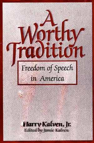 A Worthy Tradition: Freedom of Speech in America by Jamie Kalven, Harry Kalven Jr.