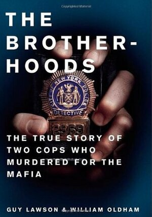 Brotherhoods: The True Story of Two Cops Who Murdered for the Mafia by Guy Lawson, William Oldham