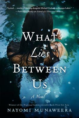 What Lies Between Us: A Novel by Nayomi Munaweera