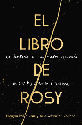 The Book of Rosy \ El Libro de Rosy (Spanish Edition): La Historia de Una Madre Separada de Sus Hijos En La Frontera by Rosayra Pablo Cruz, Julie Schwietert Collazo