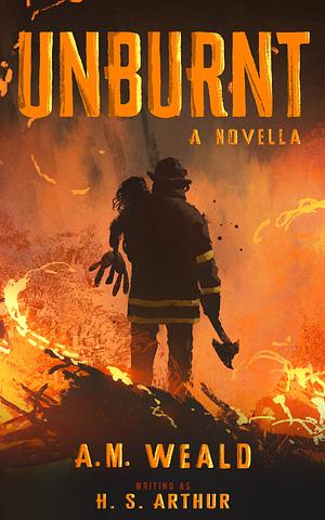 Unburnt: a speculative firefighter novella by H.S. Arthur, A.M. Weald