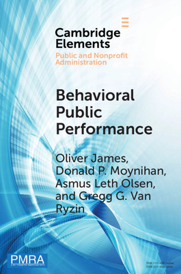 Behavioral Public Performance: How People Make Sense of Government Metrics by Donald P. Moynihan, Gregg G. Van Ryzin, Oliver James