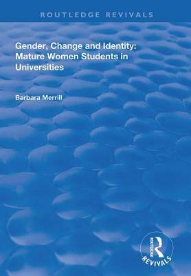 Gender, Change and Identity: Mature Women Students in Universities by Barbara Merrill