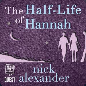 The Half-life of Hannah by Nick Alexander