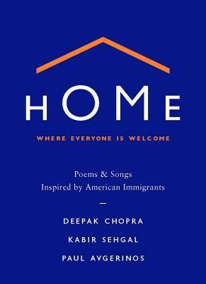 Home: Where Everyone Is Welcome: Poems & Songs Inspired by American Immigrants by Deepak Chopra, Paul Avgerinos, Kabir Sehgal