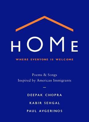 Home: Where Everyone Is Welcome: Poems & Songs Inspired by American Immigrants by Deepak Chopra, Kabir Sehgal, Paul Avgerinos