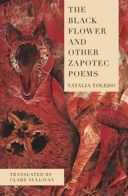 The Black Flower and Other Zapotec Poems by Natalia Toledo