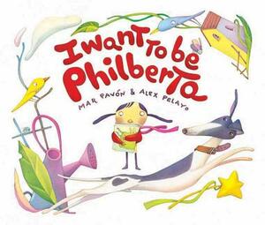 I Want to Be Philberta by Mar Pavón