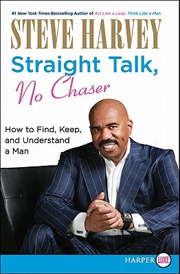 Straight Talk, No Chaser: How to Find, Keep, and Understand a Man by Steve Harvey