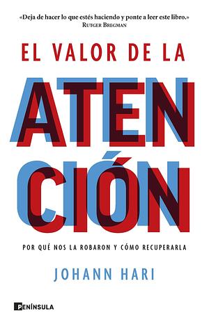 El Valor de la Atención: Por Qué Nos La Robaron Y Cómo Recuperarla by Johann Hari