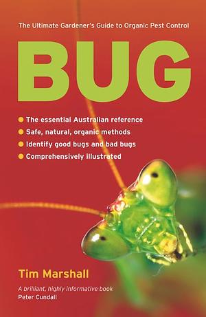 Bug: The Ultimate Gardener's Guide to Organic Pest Control by Tim Marshall