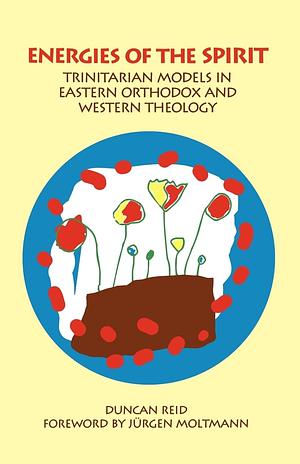 Energies of the Spirit: Trinitarian Models in Eastern Orthodox and Western Theology by Duncan Reid