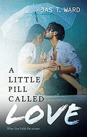 A Little Pill Called Love by Jas T. Ward