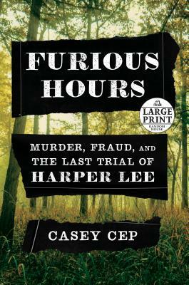 Furious Hours: Murder, Fraud, and the Last Trial of Harper Lee by Casey Cep