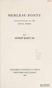 Merleau-Ponty: Existentialist of the Social World by Albert Rabil Jr.