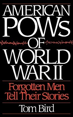 American POWs of World War II: Forgotten Men Tell Their Stories by Tom Bird
