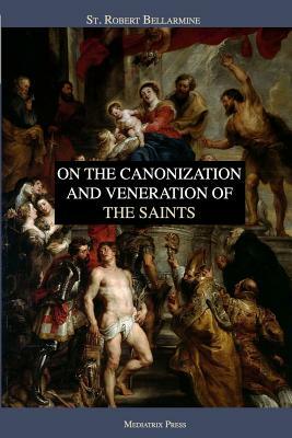 On the Canonization and Veneration of the Saints by Robert Bellarmine S. J.
