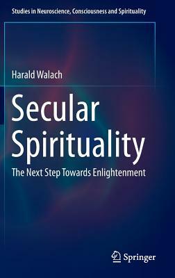 Secular Spirituality: The Next Step Towards Enlightenment by Harald Walach