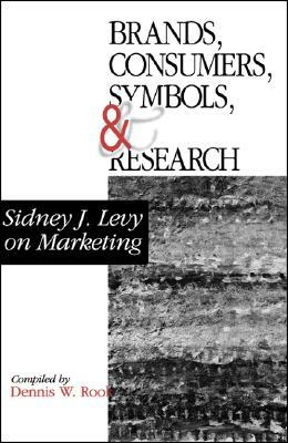 Brands, Consumers, Symbols and Research: Sidney J Levy on Marketing by Sidney J. Levy, Dennis Rook