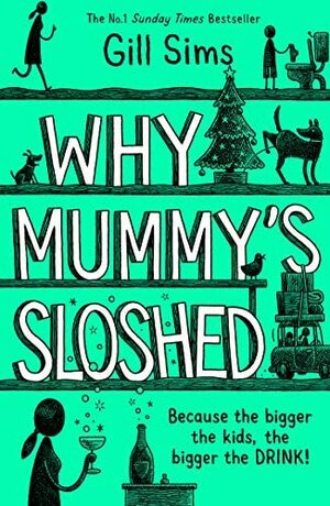 Why Mummy's Sloshed: The Bigger the Kids, the Bigger the Drink by Gill Sims