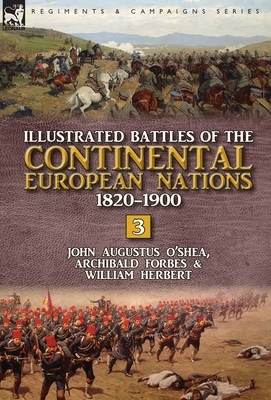 Illustrated Battles of the Continental European Nations 1820-1900: Volume 3 by Archibald Forbes, John Augustus O'Shea, William Herbert