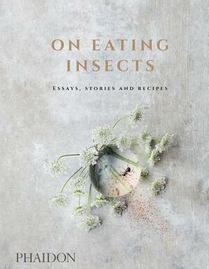 On Eating Insects: Essays, Stories and Recipes by Nordic Food Lab, Roberto Flore, Michael Bom Frøst, Joshua Evans