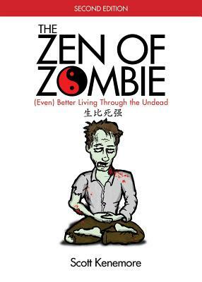 The Zen of Zombie: Even Better Living Through the Undead by Scott Kenemore