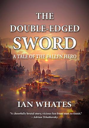 The Double-Edged Sword: A Tale of the Fallen Hero by Ian Whates, Ian Whates