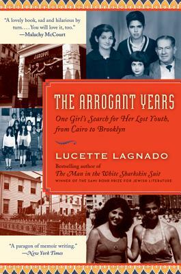 The Arrogant Years: One Girl's Search for Her Lost Youth, from Cairo to Brooklyn by Lucette Lagnado