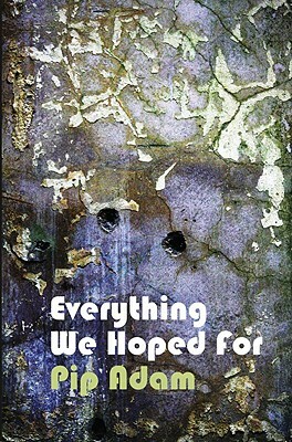 Everything We Hoped for by Pip Adam