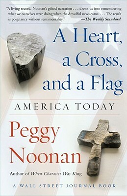 A Heart, a Cross, and a Flag: America Today by Peggy Noonan