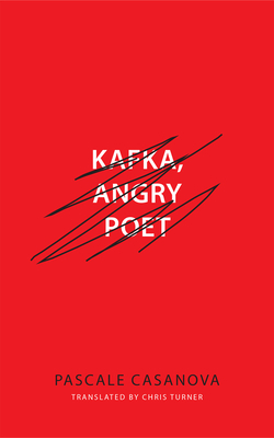 Kafka, Angry Poet by Pascale Casanova