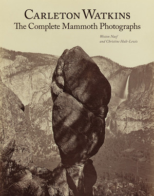 Carleton Watkins: The Complete Mammoth Photographs by Christine Hult-Lewis, Weston Naef