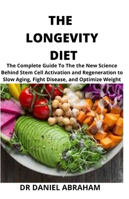 The Longevity Diet: The complete guide to the new science behind stem cell activation and regeneration to slow aging, fight disease and op by Daniel Abraham