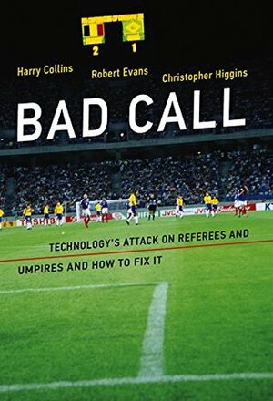 Bad Call: Technology's Attack on Referees and Umpires and How to Fix It by Robert Evans, Harry Collins, Christopher Higgins