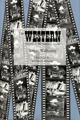The Western: Parables of the American Dream by Jeffrey Wallmann, Richard Wheeler