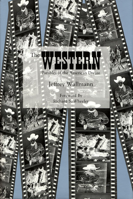 The Western: Parables of the American Dream by Richard Wheeler, Jeffrey Wallmann