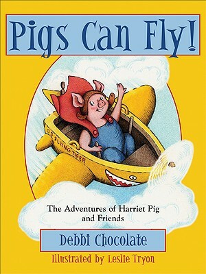 Pigs Can Fly!: The Adventures of Harriet Pig and Friends by Debbi Chocolate