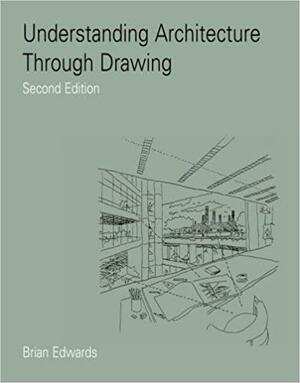 Understanding Architecture Through Drawing by Brian Edwards