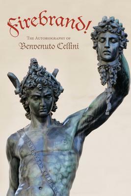 Firebrand: The Autobiography of Benvenuto Cellini by Benvenuto Cellini