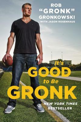 It's Good to Be Gronk by Jason Rosenhaus, Rob Gronk Gronkowski