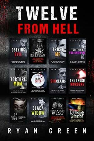 Twelve From Hell: The Ultimate True Crime Case Collection by Ryan Green