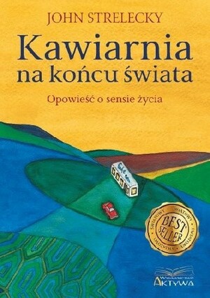 Kawiarnia na koncu swiata. Opowiesc o sensie zycia by John P. Strelecky