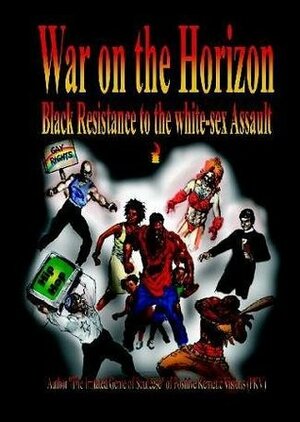 War on the Horizon - Black Resistance to the White-Sex Assault by The Irritated Genie of Soufeese, Sister Abena, Jack Higgins, John Higgins, The Black Unifier Kush, Kush - The Black Unifier