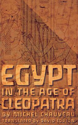 Egypt in the Age of Cleopatra by Michel Chauveau