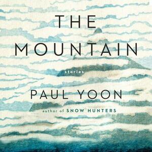 The Mountain: Stories by Paul Yoon