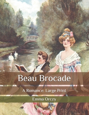 Beau Brocade: A Romance: Large Print by Emma Orczy